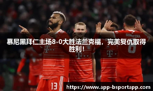慕尼黑拜仁主场8-0大胜法兰克福,完美复仇取得胜利!