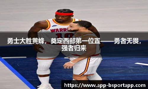 勇士大胜黄蜂,奠定西部第一位置——勇者无畏,强者归来