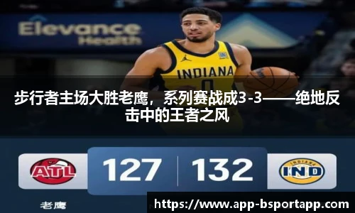 步行者主场大胜老鹰,系列赛战成3-3——绝地反击中的王者之风