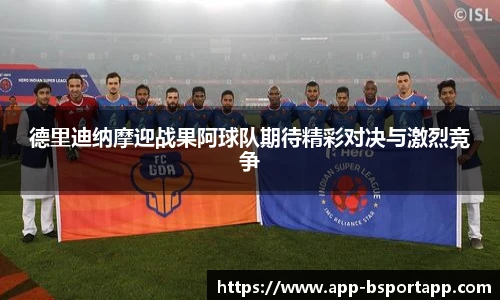 德里迪纳摩迎战果阿球队期待精彩对决与激烈竞争